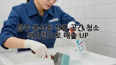 광주 봉선동 상업 공간 청소, 깨끗함으로 매출 UP!