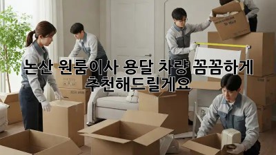 논산 원룸이사? 용달 차량 꼼꼼하게 추천해드릴게요!